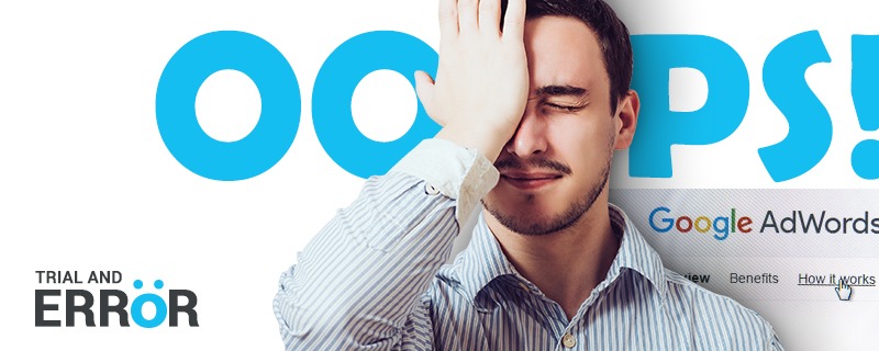 Trial and Error – Fehler im Aufsetzen von Google Ads-Kampagnen